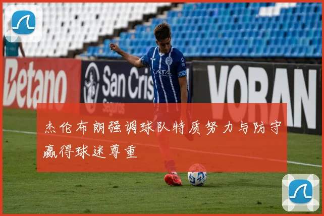 杰伦布朗强调球队特质努力与防守赢得球迷尊重