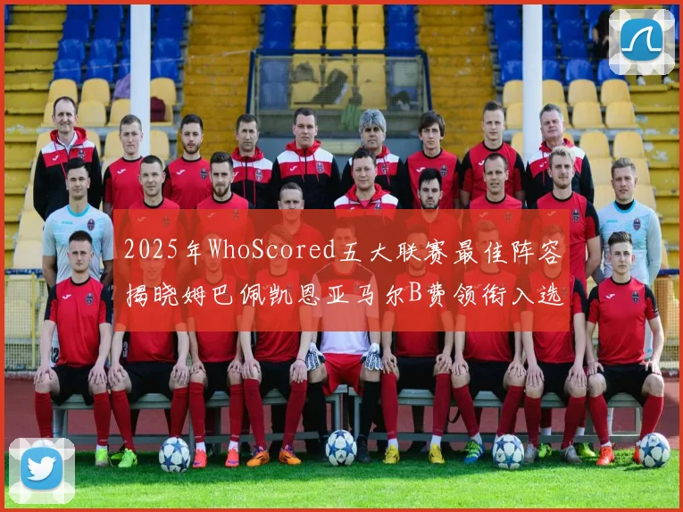 2025年WhoScored五大联赛最佳阵容揭晓姆巴佩凯恩亚马尔B费领衔入选