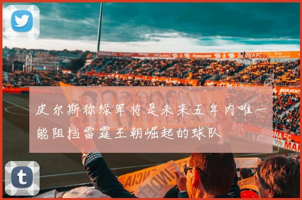 皮尔斯称绿军将是未来五年内唯一能阻挡雷霆王朝崛起的球队