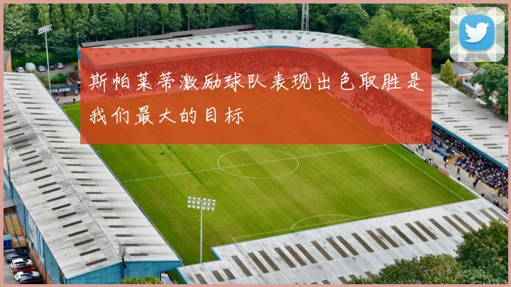斯帕莱蒂激励球队表现出色取胜是我们最大的目标